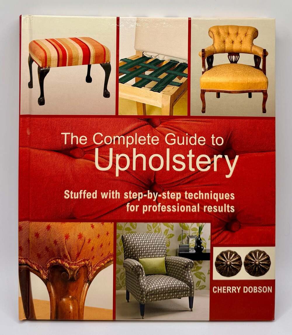 The Complete Guide to Upholstery: Stuffed with Techniques by C. Dobson Hardcover